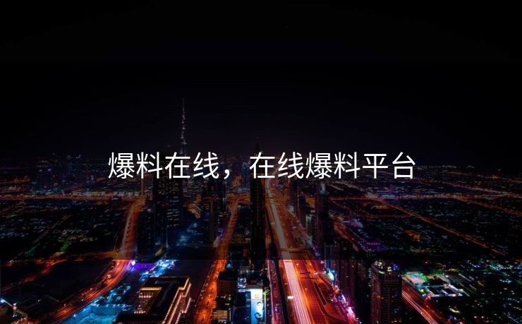 爆料在线，在线爆料平台