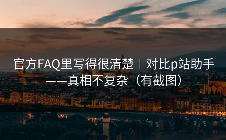 官方FAQ里写得很清楚|对比p站助手——真相不复杂(有截图) 官方FAQ里写得很清楚|对比p站助手——真相不复杂(有截图)